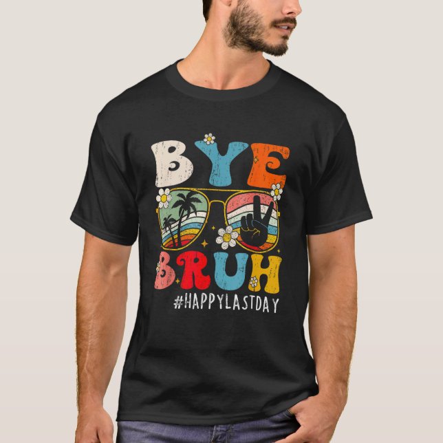 Bye Bruh Teacher Happy Last Day of School Hello Su T-Shirt (Front)