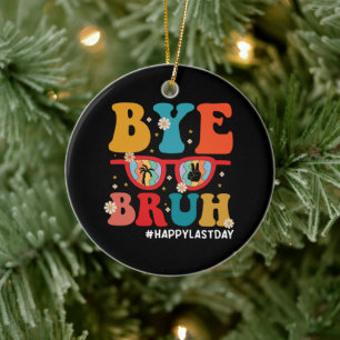 Bye Bruh Teacher Happy Last Day of School Summer  Ceramic Tree Decoration