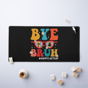 Bye Bruh Teacher Happy Last Day of School Summer  Desk Mat