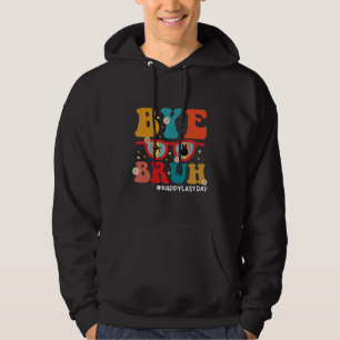 Bye Bruh Teacher Happy Last Day of School Summer  Hoodie
