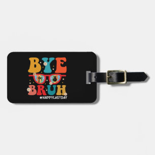 Bye Bruh Teacher Happy Last Day of School Summer  Luggage Tag