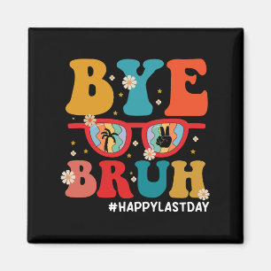 Bye Bruh Teacher Happy Last Day of School Summer Magnet