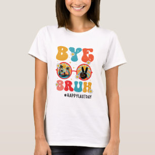 Bye Bruh Teacher Happy Last Day of School Summer T-Shirt