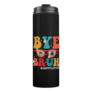 Bye Bruh Teacher Happy Last Day of School Summer Thermal Tumbler