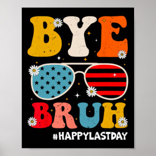 Bye Bruh Teachers Happy Last Day Of School Summer Poster