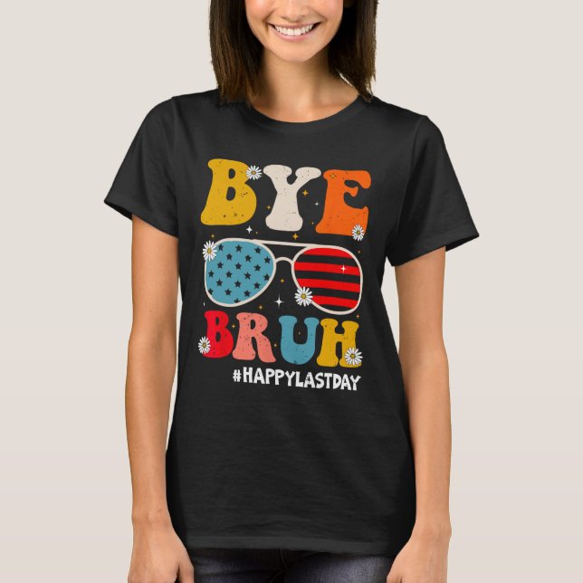 Bye Bruh Teachers Happy Last Day Of School Summer  T-Shirt (Front)