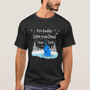 Bye Buddy Hope You Find Your Dad Ugly Christmas T-Shirt