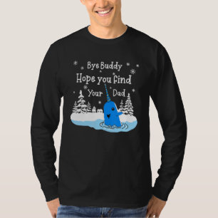 Bye Buddy I Hope You Find Your Dad Christmas Elf B T-Shirt