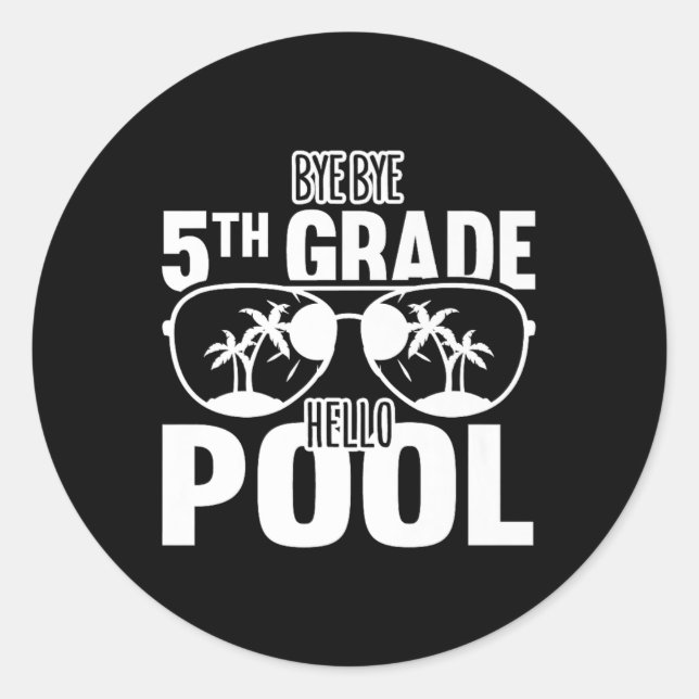 Bye Bye 5th Grade Hello Pool Teachers Or Students  Classic Round Sticker (Front)