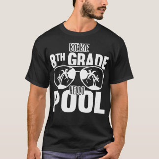 Bye Bye 8th Grade Hello Pool Teachers Or Students  T-Shirt