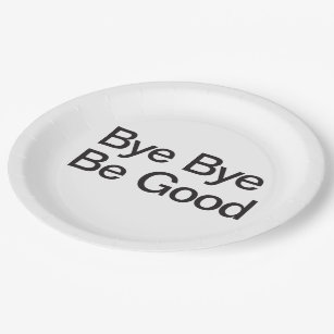 Bye Bye Be Good Paper Plate