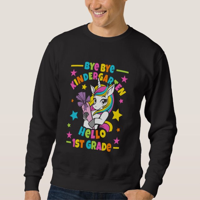 Bye Bye Kindergarten Hello 1st Grade I Unicorn Sweatshirt (Front)