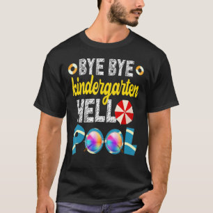 Bye Bye Kindergarten Hello Pool Happy Last Day Of T-Shirt