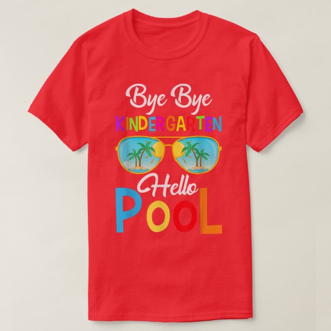 Bye Bye Kindergarten Hello Pool Last Day Of School T-Shirt (Design Front)