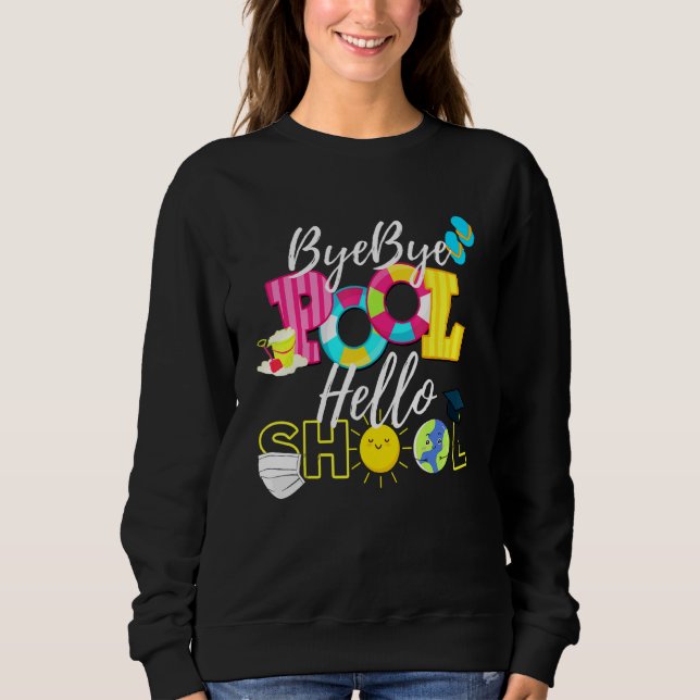 Bye Bye Pool Hello School Good Bye Summer Student  Sweatshirt (Front)