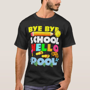 Bye Bye School Hello Pool Happy Last Day of School T-Shirt