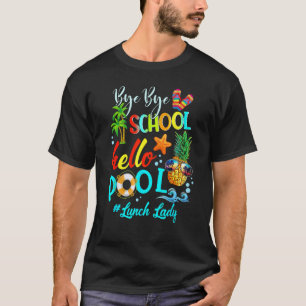 Bye Bye School Hello Pool Lunch Lady Teacher Hello T-Shirt