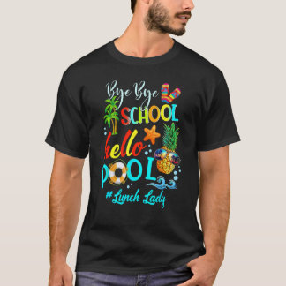 Bye Bye School Hello Pool Lunch Lady Teacher Hello T-Shirt