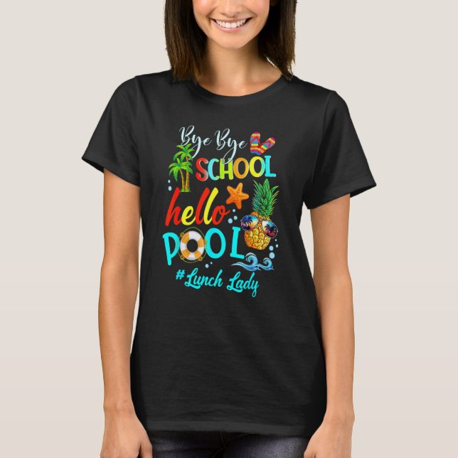 Bye Bye School Hello Pool Lunch Lady Teacher Hello T-Shirt (Front)