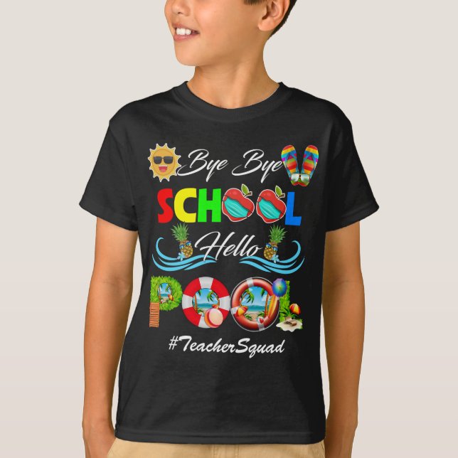 Bye Bye School Hello Pool Shirt Teacher Squad  (Front)