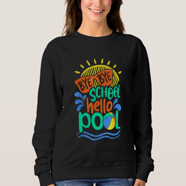 Bye Bye School Hello Pool   Summer Student Teacher Sweatshirt (Front)