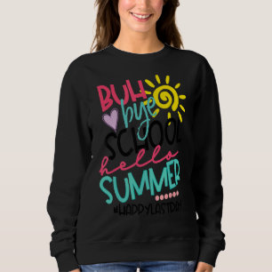 Bye Bye School Hello Summer Happy Last Day Of Scho Sweatshirt