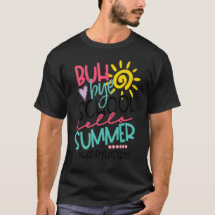 Bye Bye School Hello Summer Happy Last Day Of Scho T-Shirt