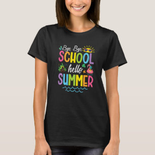Bye Bye School Hello Summer Time Last Day Of Schoo T-Shirt