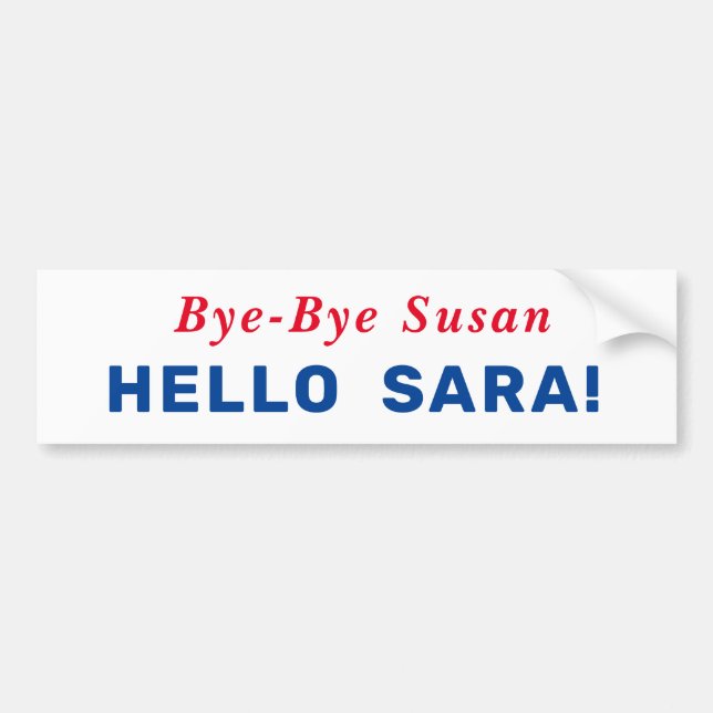 Bye-Bye Susan, Hello Sara! Bumper Sticker (Front)