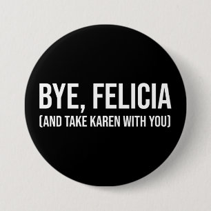 Bye, Felicia (And Take Karen With You) 7.5 Cm Round Badge