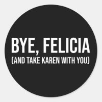 Bye, Felicia (And Take Karen With You)