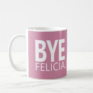 BYE FELICIA CUSTOMIZABLE MUG