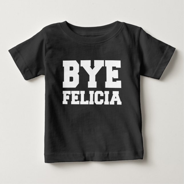 Bye Felicia funny baby shirt (Front)