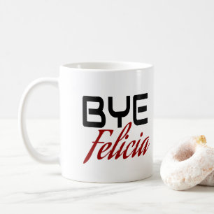 Bye Felicia Funny Coffee Mug