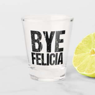 Bye Felicia Funny Meme Shot Glass