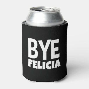 Bye Felicia Funny Saying Can Cooler