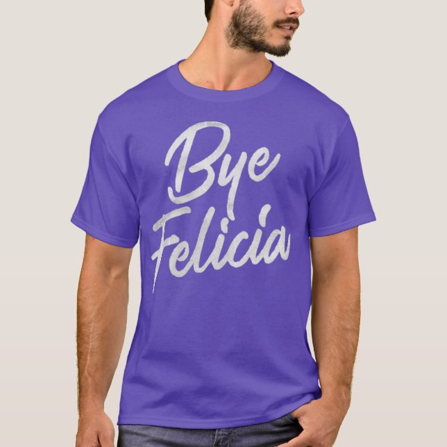 Bye Felicia Funny T-Shirt (Front)