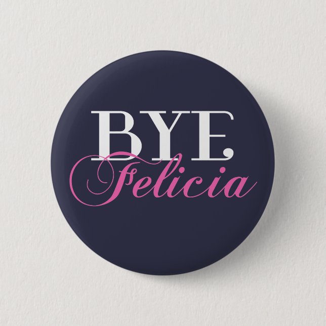 BYE Felicia Sassy Slang Humour 6 Cm Round Badge (Front)