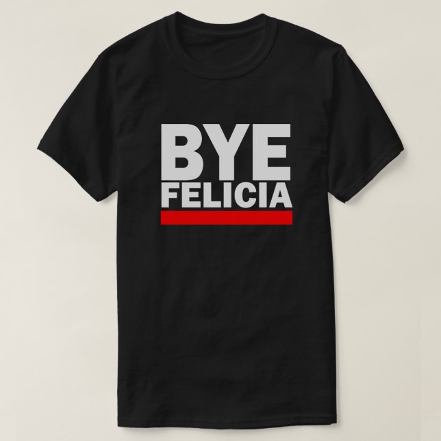 BYE FELICIA! T-Shirt (Design Front)