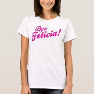 Bye Felicia! T-Shirt