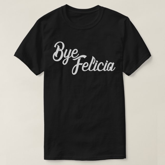 Bye Felicia T-Shirt (Design Front)