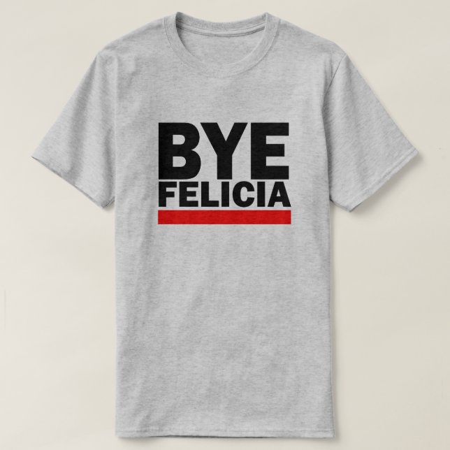 BYE FELICIA! T-Shirt (Design Front)
