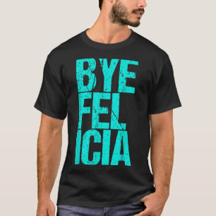 Bye Felicia T-Shirt