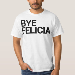 Bye Felicia! T-Shirt