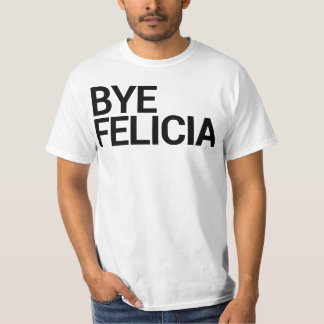 Bye Felicia! T-Shirt