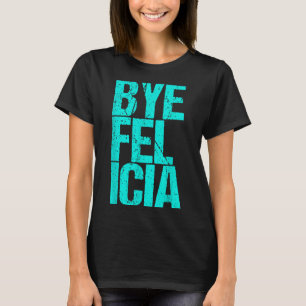 Bye Felicia T-Shirt