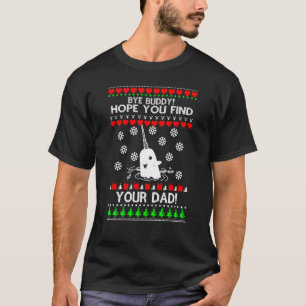 Bye Hope You Find Your Dad Buddy Ugly Christmas Cu T-Shirt
