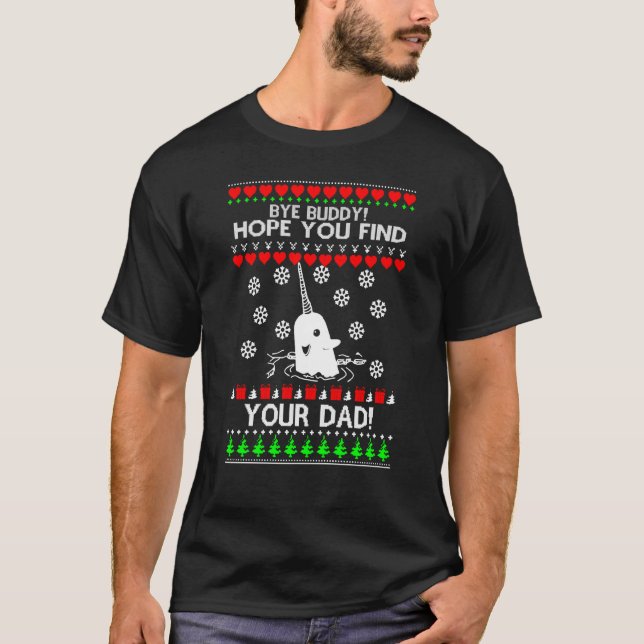 Bye Hope You Find Your Dad Buddy Ugly Christmas Cu T-Shirt (Front)