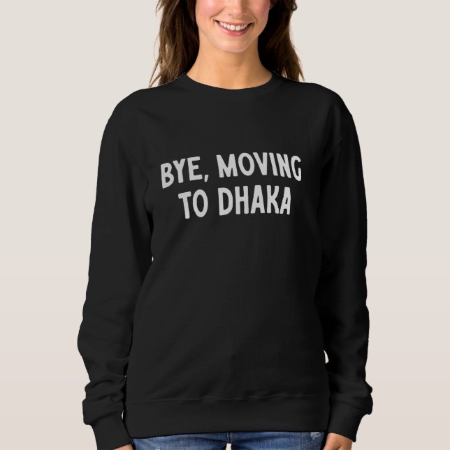 Bye, Moving To Dhaka Sweatshirt (Front)