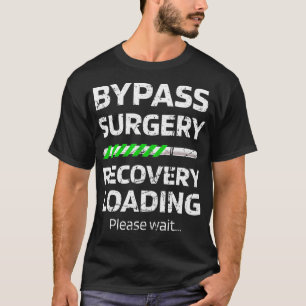 Bypass Surgery Recovery Loading  Open Heart Surger T-Shirt
